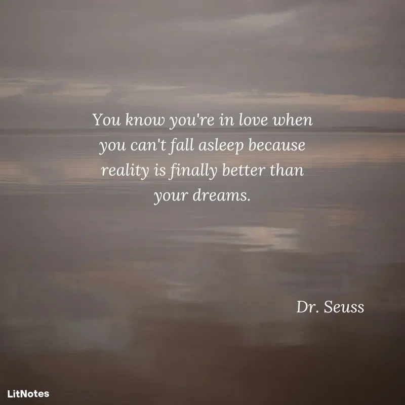 You know you're in love when you can't fall asleep because reality is finally better than your dreams.